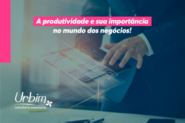 A produtividade e sua importância no mundo dos negócios!