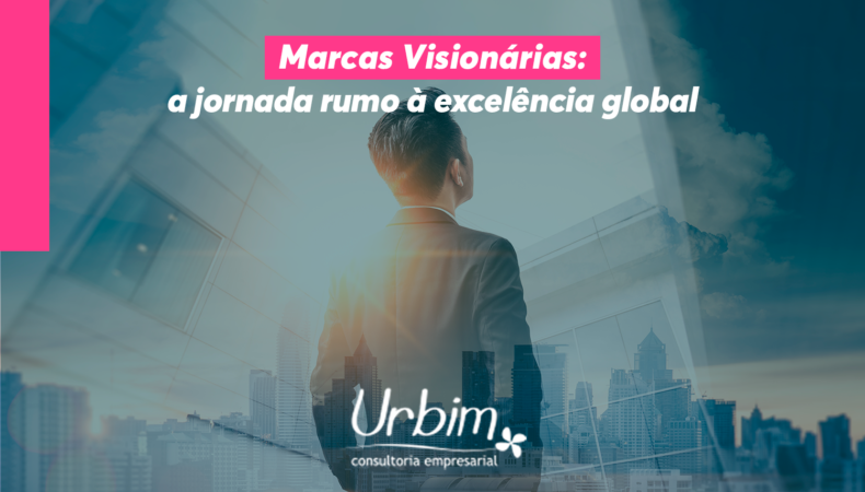 Marcas Visionárias: a jornada rumo à excelência global