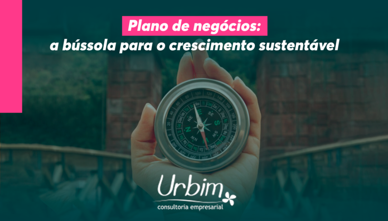 Plano de negócios: a bússola para o crescimento sustentável