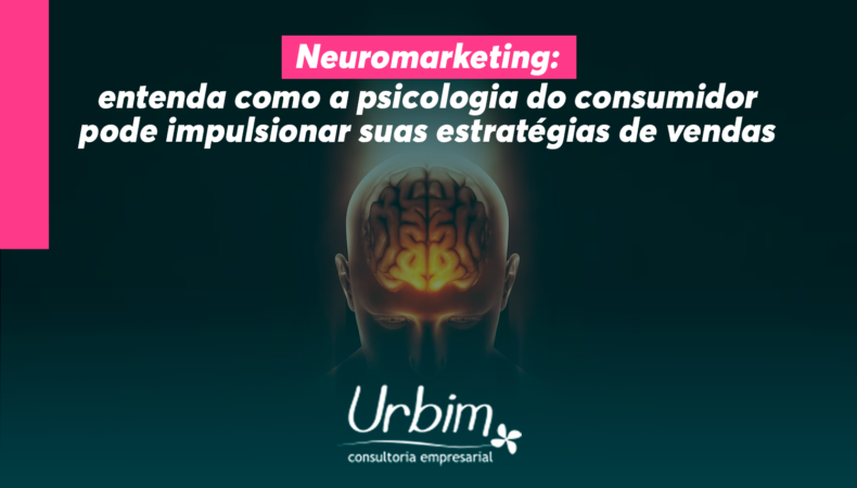 Neuromarketing: entenda como a psicologia do consumidor pode impulsionar suas estratégias de vendas