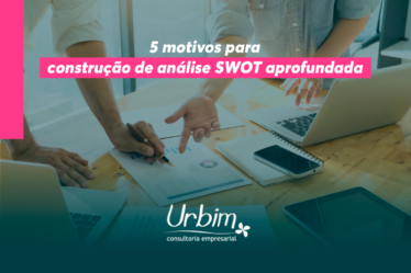 5 motivos para construção de análise SWOT aprofundada!