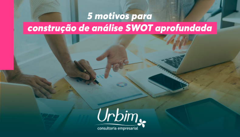 5 motivos para construção de análise SWOT aprofundada!