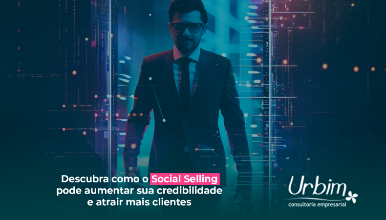 Descubra como o Social Selling pode aumentar sua credibilidade e atrair mais clientes