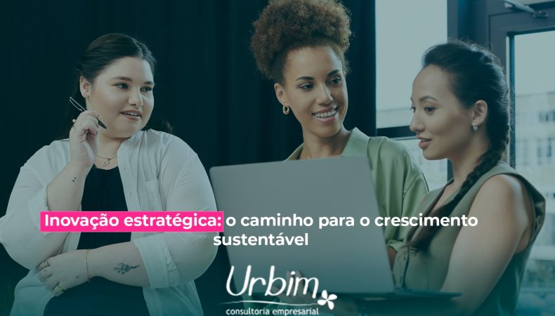 Inovação estratégica: o caminho para o crescimento sustentável